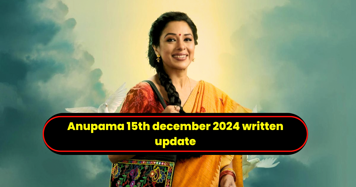 Anupama Written Update 16 december 2024:जानिए पूरी सचाई